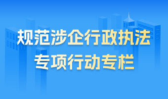 规范涉企行政执法专项行动专栏